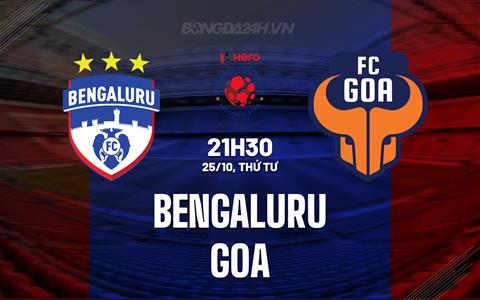 Nhận định - dự đoán Bengaluru vs Goa 21h30 ngày 25/10 (VĐQG Ấn Độ 2023/24)