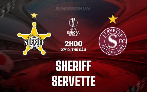 Nhận định bóng đá Sheriff vs Servette 2h00 ngày 27/10 (Europa League 2023/24)