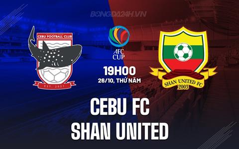 Nhận định Cebu FC vs Shan United 19h00 ngày 26/10 (AFC Cup 2023/24)