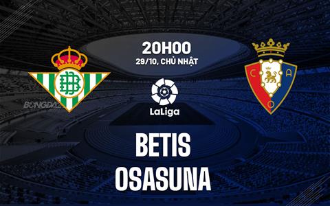 Nhận định bóng đá Betis vs Osasuna 20h00 ngày 29/10 (La Liga 2023/24)
