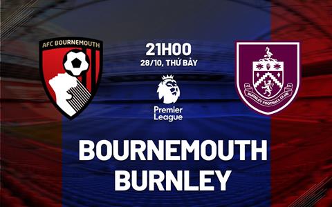 Nhận định Bournemouth vs Burnley (21h00 ngày 28/10): Níu chân nhau ở cuối BXH