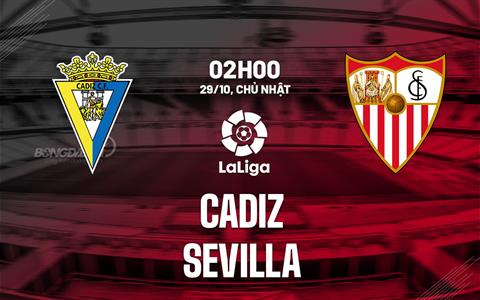 Nhận định bóng đá Cadiz vs Sevilla 2h00 ngày 29/10 (La Liga 2023/24)