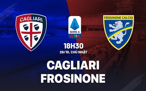 Nhận định bóng đá Cagliari vs Frosinone 18h30 ngày 29/10 (Serie A 2023/24)