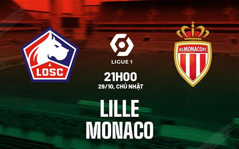 Nhận định bóng đá Lille vs Monaco 21h00 ngày 29/10 (Ligue 1 2023/24)