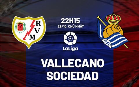 Nhận định bóng đá Vallecano vs Sociedad 23h15 ngày 29/10 (La Liga 2023/24)