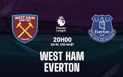 Nhận định West Ham vs Everton (20h00 ngày 29/10): Trở lại mạch thắng