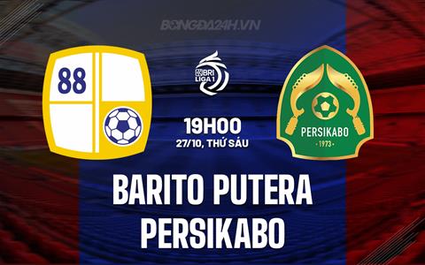Nhận định Barito Putera vs Persikabo 19h00 ngày 27/10 (VĐQG Indonesia 2023/24)