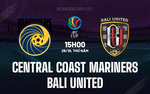 Nhận định Central Coast Mariners vs Bali United 15h00 ngày 26/10 (AFC Cup 2023/24)