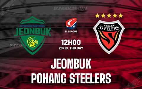 Nhận định Jeonbuk vs Pohang Steelers 12h00 ngày 28/10 (VĐQG Hàn Quốc 2023)