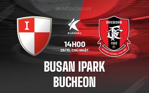 Nhận định Busan IPark vs Bucheon 14h00 ngày 29/10 (Hạng 2 Hàn Quốc 2023)