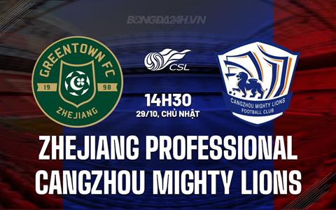 Nhận định Zhejiang Professional vs Cangzhou Mighty Lions 14h30 ngày 29/10 (VĐQG Trung Quốc 2023)