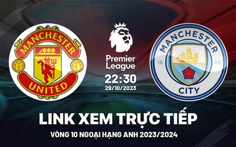 Xem trực tiếp MU vs Man City Ngoại Hạng Anh 29/10/23 ở đâu ?