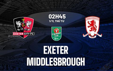 Nhận định Exeter vs Middlesbrough 2h45 ngày 1/11 (Cúp Liên đoàn Anh 2023/24)