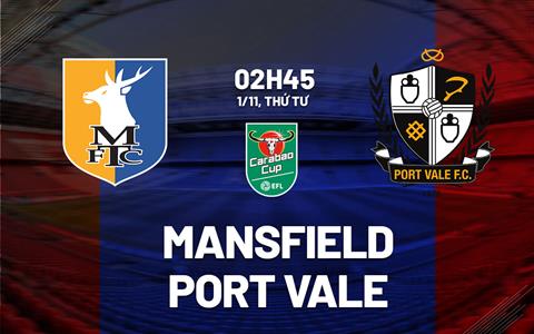 Nhận định Mansfield vs Port Vale 2h45 ngày 1/11 (Cúp Liên đoàn Anh 2023/24)