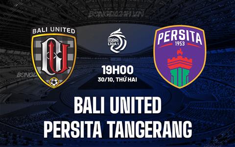 Nhận định Bali United vs Persita Tangerang 19h00 ngày 30/10 (VĐQG Indonesia 2023/24)