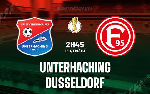 Nhận định Unterhaching vs Dusseldorf 2h45 ngày 1/11 (Cúp QG Đức 2023/24)