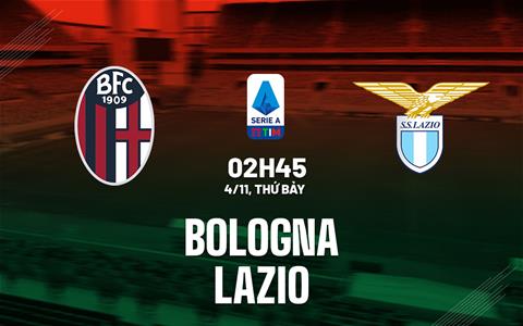 Nhận định bóng đá Bologna vs Lazio 2h45 ngày 4/11 (Serie A 2023/24)