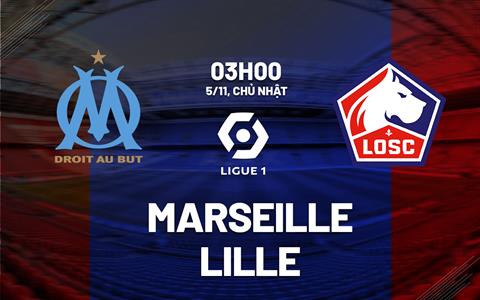 Nhận định bóng đá Marseille vs Lille 3h00 ngày 5/11 (Ligue 1 2023/24)