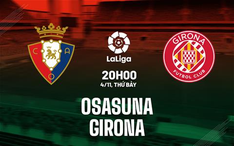 Nhận định bóng đá Osasuna vs Girona 20h00 ngày 4/11 (La Liga 2023/24)
