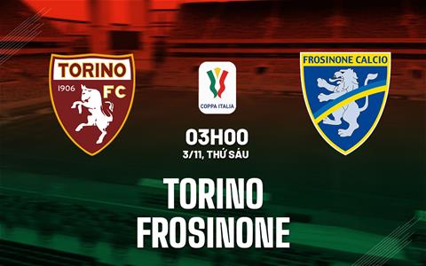 Nhận định bóng đá Torino vs Frosinone 3h00 ngày 3/11 (Coppa Italia 2023/24)