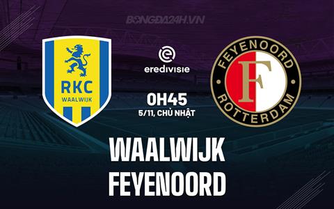 Nhận định Waalwijk vs Feyenoord 0h45 ngày 5/11 (VĐQG Hà Lan 2023/24)