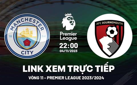 Xem trực tiếp Man City vs Bournemouth Ngoại Hạng Anh 4/11/23 ở đâu ?