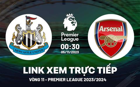 Xem trực tiếp Newcastle vs Arsenal Ngoại Hạng Anh hôm nay 5/11/23 ở đâu ?