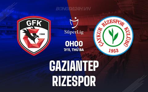 Nhận định Gaziantep vs Rizespor 0h00 ngày 7/11 (VĐQG Thổ Nhĩ Kỳ 2023/24)
