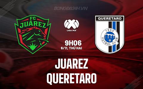 Nhận định - dự đoán Juarez vs Queretaro 9h06 ngày 6/11 (VĐQG Mexico 2023)