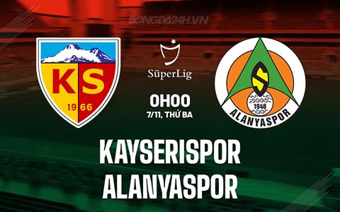 Nhận định Kayserispor vs Alanyaspor 0h00 ngày 7/11 (VĐQG Thổ Nhĩ Kỳ 2023/24)