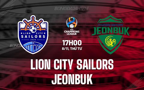 Nhận định Lion City Sailors vs Jeonbuk 17h00 ngày 8/11 (AFC Champions League 2023/24)