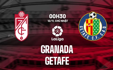 Nhận định bóng đá Granada vs Getafe 0h30 ngày 12/11 (La Liga 2023/24)