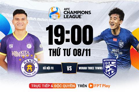 Hà Nội FC vs Wuhan Three Towns: cần thắng để ‘xốc’ lại tinh thần