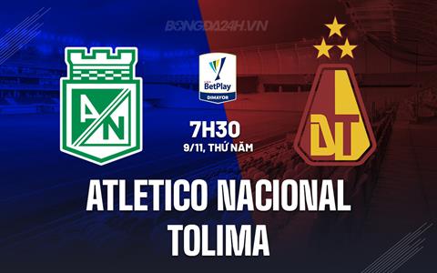 Nhận định Atletico Nacional vs Tolima 7h30 ngày 9/11 (VĐQG Colombia 2023)