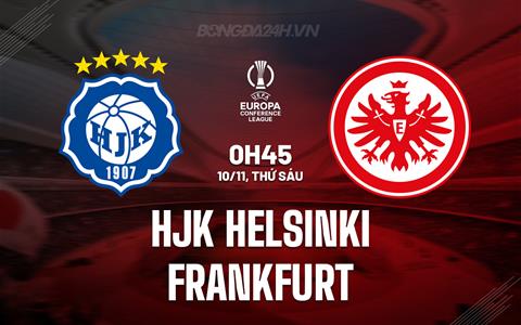 Nhận định HJK Helsinki vs Frankfurt 0h45 ngày 10/11 (Conference League 2023/24)
