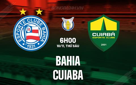 Nhận định bóng đá Bahia vs Cuiaba 6h00 ngày 10/11 (VĐQG Brazil 2023)