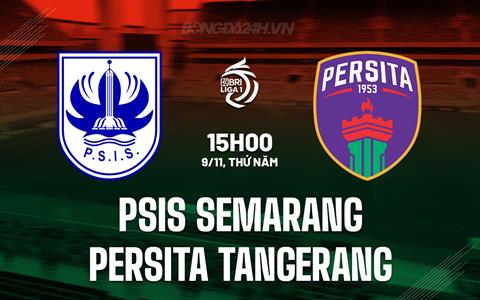 Nhận định PSIS Semarang vs Persita Tangerang 15h00 ngày 9/11 (VĐQG Indonesia 2023/24)