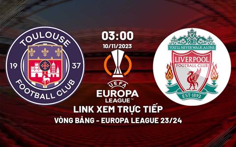 Link xem trực tiếp Toulouse vs Liverpool 0h45 ngày 10/11 (Cúp C2 2023/24)