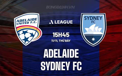 Nhận định Adelaide vs Sydney FC 15h45 ngày 11/11 (VĐQG Australia 2023/24)