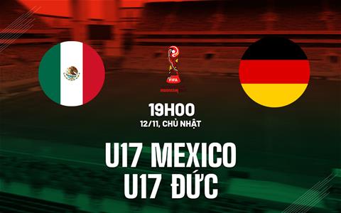 Nhận định bóng đá U17 Mexico vs U17 Đức 19h00 ngày 12/11 (U17 World Cup 2023)