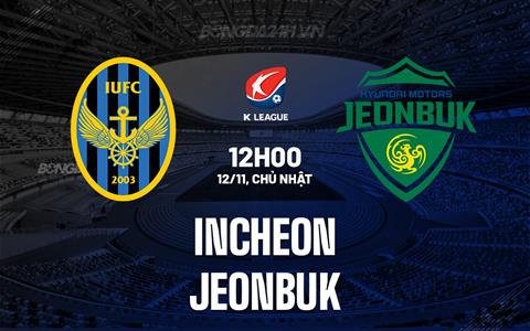 Nhận định Incheon vs Jeonbuk 12h00 ngày 12/11 (VĐQG Hàn Quốc 2023)