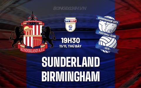 Nhận định Sunderland vs Birmingham 19h30 ngày 11/11 (Hạng Nhất Anh 2023/24)