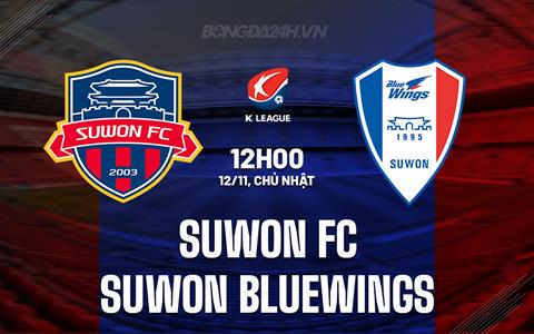 Nhận định Suwon FC vs Suwon Bluewings 12h00 ngày 12/11 (VĐQG Hàn Quốc 2023)
