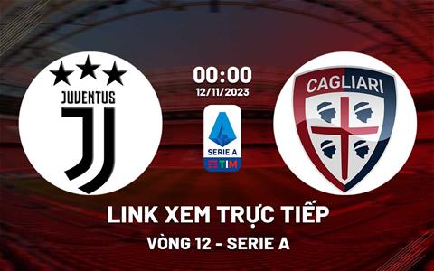 Link xem trực tiếp Juventus vs Cagliari 0h00 ngày 12/11 (Serie A 2023/24)