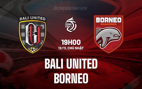 Nhận định Bali United vs Borneo 19h00 ngày 12/11 (VĐQG Indonesia 2023/24)