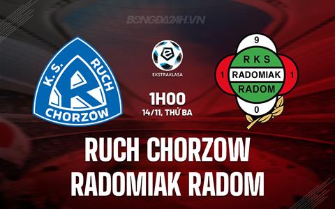 Nhận định Ruch Chorzow vs Radomiak Radom 1h00 ngày 14/11 (VĐQG Ba Lan 2023/24)