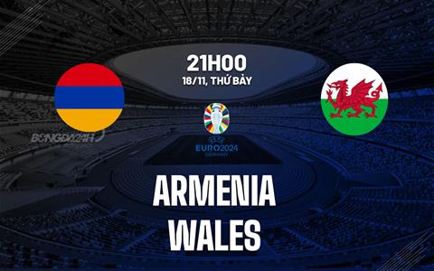 Nhận định Armenia vs Wales 21h00 ngày 18/11 (Vòng loại Euro 2024)