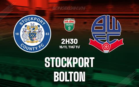 Nhận định bóng đá Stockport vs Bolton 2h30 ngày 15/11 (EFL Trophy 2023/24)