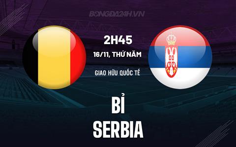 Nhận định bóng đá Bỉ vs Serbia 2h45 ngày 16/11 (Giao hữu quốc tế)