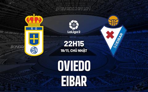 Nhận định Oviedo vs Eibar 22h15 ngày 19/11 (Hạng 2 Tây Ban Nha 2023/24)